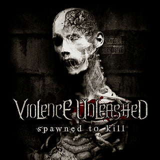 Violence Unleashed - Spawned to Kill CD