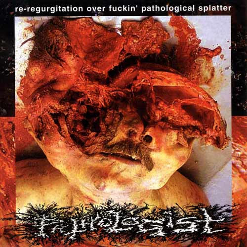 Pathologist - Re-Regurgitation over Fuckin' Pathological Splatter CD