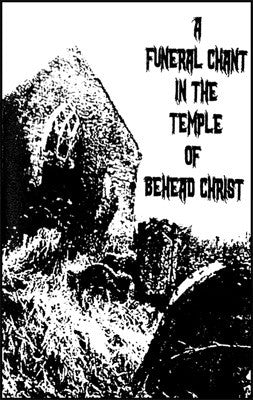 A Funeral Chant in the Temple of Behead Christ - Behead Christ / Funeral Chant[CHILE] / Temples split Cassette